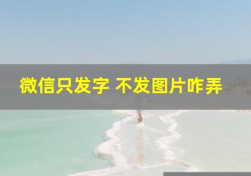 微信只发字 不发图片咋弄